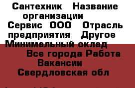 Сантехник › Название организации ­ Aqua-Сервис, ООО › Отрасль предприятия ­ Другое › Минимальный оклад ­ 50 000 - Все города Работа » Вакансии   . Свердловская обл.